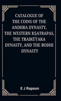 Produktbild: Catalogue of the COINS OF THE ANDHRA DYNASTY, THE WESTERN K&iquest;ATRAPAS, THE TRAIK&iquest;&iquest;AKA DYNASTY, AND THE BODHI DYNASTY