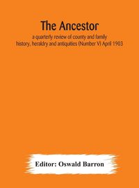 Produktbild: The Ancestor; A Quarterly Review Of County And Family History, Heraldry And Antiquities (Number V) April 1903