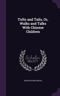 Produktbild: Tufts and Tails, Or, Walks and Talks With Chinese Children