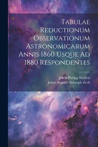 Produktbild: Tabulae Reductionum Observationum Astronomicarum Annis 1860 Usque Ad 1880 Respondentes
