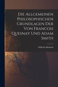 Produktbild: Die Allgemeinen Philosophischen Grundlagen der von Francois Quesnay und Adam Smith