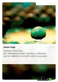 Produktbild: Employer Branding. Die Arbeitgebermarke verstehen, definieren und im t&auml;glichen Gesch&auml;ft einfach umsetzen