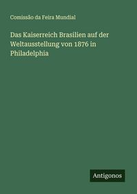 Produktbild: Das Kaiserreich Brasilien auf der Weltausstellung von 1876 in Philadelphia