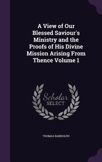 Produktbild: A View of Our Blessed Saviour's Ministry and the Proofs of His Divine Mission Arising From Thence Volume 1