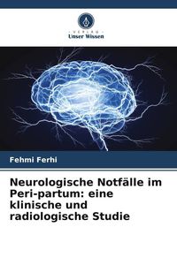 Produktbild: Neurologische Notf&auml;lle im Peri-partum: eine klinische und radiologische Studie