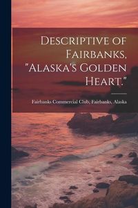 Produktbild: Descriptive of Fairbanks, "Alaska's Golden Heart."