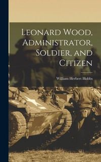 Produktbild: Leonard Wood, Administrator, Soldier, and Citizen
