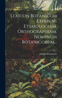 Produktbild: Lexicon Botanicum Exhibens Etymologiam, Orthographiam, Nominum Botanicorum...