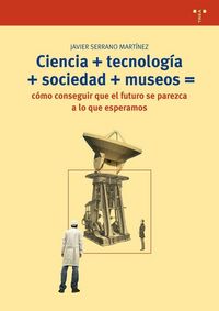Produktbild: Ciencia + tecnolog&iacute;a + sociedad + museo = c&oacute;mo conseguir que el futuro se parezca a lo que esperamos
