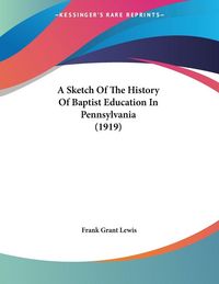 Produktbild: Lewis, F: Sketch Of The History Of Baptist Education In Penn