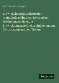 Produktbild: Entwickelungsgeschichte der Ampullaria polita Des- hayes nebst Mittheilungen &uuml;ber die Entwicklungsgeschichte einiger andern Gastropoden aus den Tropen