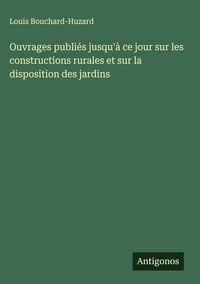 Produktbild: Ouvrages publi&eacute;s jusqu'&agrave; ce jour sur les constructions rurales et sur la disposition des jardins