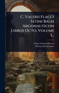 Produktbild: C. Valerii Flacci Setini Balbi Argonauticon Libros Octo, Volume 1...