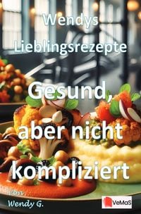 Produktbild: Wendys Lieblingsrezepte - Gesund, aber nicht kompliziert