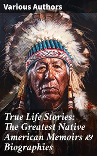 Produktbild: True Life Stories: The Greatest Native American Memoirs & Biographies