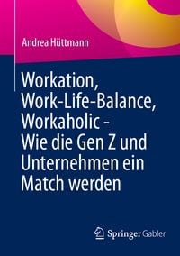 Produktbild: Workation, Work-Life-Balance, Workaholic - Wie die Gen Z und Unternehmen ein Match werden