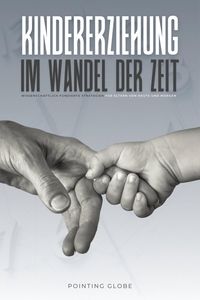 Produktbild: KINDERERZIEHUNG IM WANDEL DER ZEIT: Wissenschaftlich fundierte Strategien f&uuml;r Eltern von heute und morgen