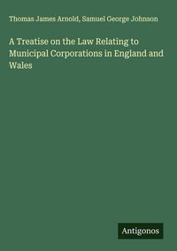 Produktbild: A Treatise on the Law Relating to Municipal Corporations in England and Wales