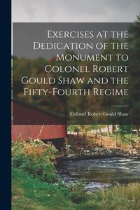 Produktbild: Exercises at the Dedication of the Monument to Colonel Robert Gould Shaw and the Fifty-fourth Regime