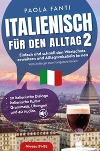 Produktbild: Italienisch f&uuml;r den Alltag 2 | B1-B2 | Vom Anf&auml;nger zum Fortgeschrittenen | Wortschatz erweitern und Alltagsvokabeln lernen | 20 italienische Dialoge | Italienische Kultur | Grammatik, &Uuml;bungen und 40 Audios