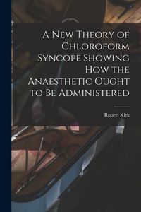 Produktbild: A New Theory of Chloroform Syncope Showing How the Anaesthetic Ought to Be Administered