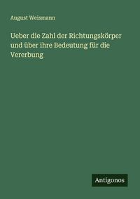 Produktbild: Ueber die Zahl der Richtungsk&ouml;rper und &uuml;ber ihre Bedeutung f&uuml;r die Vererbung