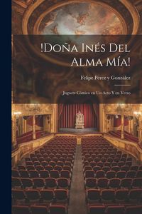 Produktbild: !Do&ntilde;a In&eacute;s del alma m&iacute;a!: Juguete c&oacute;mico en un acto y en verso