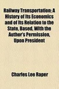 Produktbild: Railway Transportation; A History of Its Economics and of Its Relation to the State, Based, with the Author's Permission, Upon President