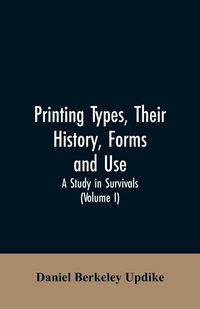 Produktbild: Printing types, their history, forms, and use; a study in survivals (Volume I)