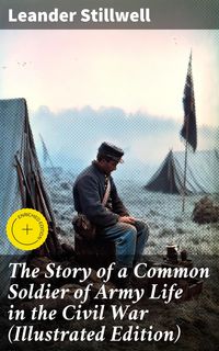 Produktbild: The Story of a Common Soldier of Army Life in the Civil War (Illustrated Edition)