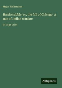 Produktbild: Hardscrabble: or, the fall of Chicago; A tale of Indian warfare