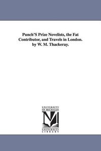 Bild vom Artikel Punch'S Prize Novelists, the Fat Contributor, and Travels in London. by W. M. Thackeray. vom Autor William Makepeace Thackeray