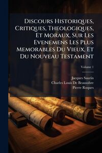 Produktbild: Discours Historiques, Critiques, Theologiques, Et Moraux, Sur Les Evenemens Les Plus Memorables Du Vieux, Et Du Nouveau Testament