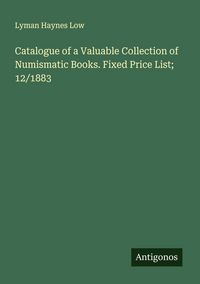 Produktbild: Catalogue of a Valuable Collection of Numismatic Books. Fixed Price List; 12/1883