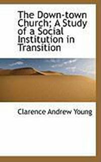 Produktbild: The Down-Town Church; A Study of a Social Institution in Transition