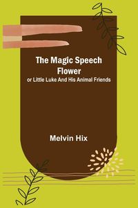 Produktbild: The Magic Speech Flower; or Little Luke and His Animal Friends