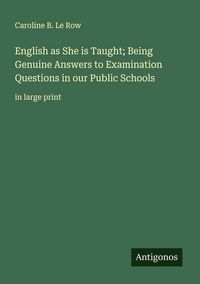 Produktbild: English as She is Taught; Being Genuine Answers to Examination Questions in our Public Schools