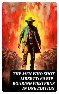 Produktbild: The Men Who Shot Liberty: 60 Rip-Roaring Westerns in One Edition
