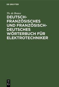 Bild vom Artikel Deutsch-französisches und französisch-deutsches Wörterbuch für Elektrotechniker vom Autor Th. de Beaux
