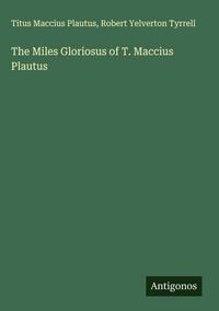 Produktbild: The Miles Gloriosus of T. Maccius Plautus