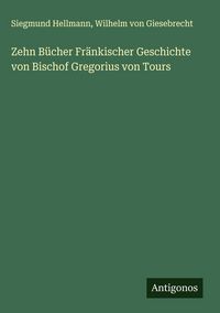 Produktbild: Zehn B&uuml;cher Fr&auml;nkischer Geschichte von Bischof Gregorius von Tours