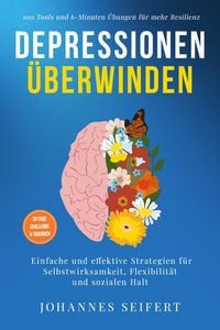 Produktbild: Depressionen &uuml;berwinden: 100 Tools und 6-Minuten &Uuml;bungen f&uuml;r mehr Resilienz - Einfache und effektive Strategien f&uuml;r Selbstwirksamkeit, Flexibilit&auml;t un