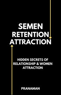 Produktbild: Semen Retention Attraction : Hidden Secrets of Attraction & Relationship
