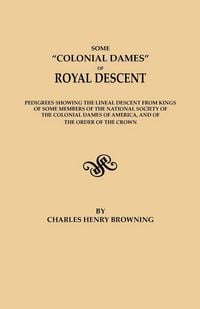 Produktbild: Some Colonial Dames of Royal Descent. Pedigrees Showing the Lineal Descent from Kings of Some Members of the National Society of the Colonial Dames of
