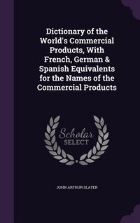 Produktbild: Dictionary of the World's Commercial Products, With French, German & Spanish Equivalents for the Names of the Commercial Products