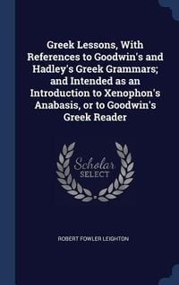 Produktbild: Greek Lessons, With References to Goodwin's and Hadley's Greek Grammars; and Intended as an Introduction to Xenophon's Anabasis, or to Goodwin's Greek Reader