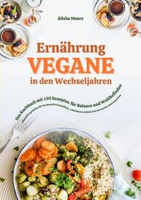 Produktbild: Vegane Ern&auml;hrung in den Wechseljahren: Das Kochbuch mit 150 Rezepten f&uuml;r Balance und Wohlbefinden (Pflanzlich genie&szlig;en f&uuml;r hormonelle Gesundheit, erho
