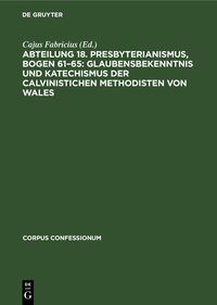 Produktbild: Abteilung 18. Presbyterianismus, Bogen 61&ndash;65: Glaubensbekenntnis und Katechismus der Calvinistichen Methodisten von Wales