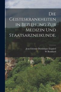 Produktbild: Die Geisteskrankheiten in Beziehung zur Medizin und Staatsarzneikunde.