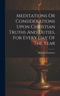 Produktbild: Meditations Or Considerations Upon Christian Truths And Duties, For Every Day Of The Year